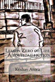 Paperback Lesson Zero of Life - A poetical fiction: A story of an innocent young Indian boy who decides to end his life, facing his harsh fate. Drafting every m Book