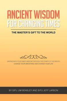 Ancient Wisdom for Changing Times: The Masters Gift to the World Uniting with Your Inner Wisdom through the Power of the Breath Change Your Breathing and Change Your Life