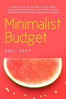 Paperback Minimalist Budget: The Realistic Guide That Will Help You Save Wealth, Manage Personal Finances and Live a Healthy Lifestyle (Minimalism, Book