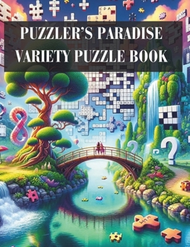 Puzzler's Paradise Variety Puzzle Book: Engage Your Mind, Unlock Your Creativity. Crossword Puzzle Book for Adults