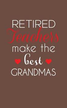 Retired Teachers Make The Best Grandmas: Retired Teachers Make The Best Grandmas Notebook - Amazing School Retirement Doodle Diary Book Gift Idea Quote for Grandmothers Retiring Professors