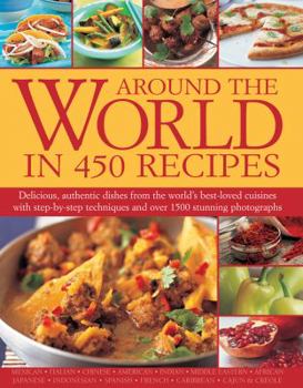 Hardcover Around the World in 450 Recipes: Delicious, Authentic Dishes from the World's Best-Loved Cuisines with Step-By-Step Techniques and Over 1500 Photograp Book