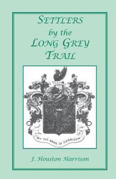 Settlers by the long grey trail: Some pioneers to old Augusta County, Virginia, and their descendants, of the family of Harrison and allied lines