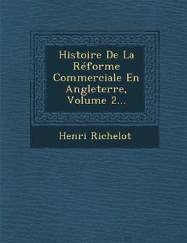 Paperback Histoire de La Reforme Commerciale En Angleterre, Volume 2... [French] Book