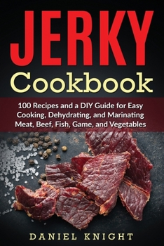 Paperback Jerky Cookbook: 100 Recipes and A DIY Guide for Easy Cooking, Dehydrating and Marinating Meat, Beef, Fish, Game and Vegetables. Book