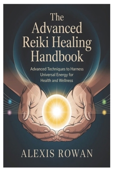 Paperback The Advanced Reiki Healing Handbook: Advanced Techniques to Harness Universal Energy for Health and Wellness Book