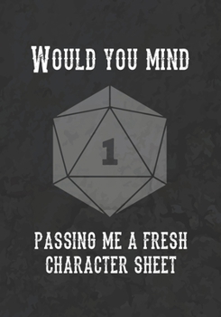 Paperback Would You Mind Passing Me A Fresh Character Sheet: Mixed Role Playing Gamer Paper (College Ruled, Graph, Hex): Funny RPG Journal Book