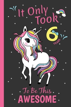 It Only Took 6 Years To Be This Awesome: Birthday Doodling Unicorn themed Journal-Sketchbook for Girls