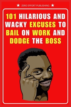 Paperback 101 Hilarious and Wacky Excuses to Bail on Work and Dodge the Boss Book