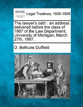 Paperback The Lawyer's Oath: An Address Delivered Before the Class of 1867 of the Law Department, University of Michigan, March 27th, 1867. Book
