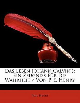 Paperback Das Leben Johann Calvin's; Ein Zeugniss Für Die Wahrheit / Von P. E. Henry [German] Book
