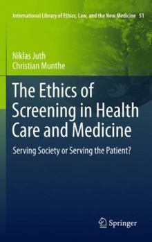 The Ethics of Screening in Health Care and Medicine: Serving Society or Serving the Patient? - Book #51 of the International Library of Ethics, Law, and the New Medicine