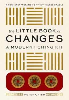 The Little Book of Changes: A Modern I Ching Kit: A New Interpretation of the Timeless Oracle