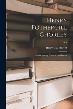 Paperback Henry Fothergill Chorley: Autobiography, Memoir, and Letters; v.1 Book