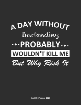 Paperback A Day Without Bartending Probably Wouldn't Kill Me But Why Risk It Monthly Planner 2020: Monthly Calendar / Planner Bartending Gift, 60 Pages, 8.5x11, Book
