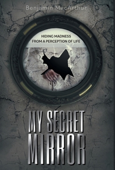 Hardcover My Secret Mirror: Hiding Madness From a Perception of Life Book