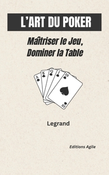 Paperback L'Art du Poker: Maîtriser le Jeu, Dominer la Table [French] Book