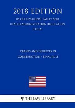 Paperback Cranes and Derricks in Construction - Final Rule (US Occupational Safety and Health Administration Regulation) (OSHA) (2018 Edition) Book