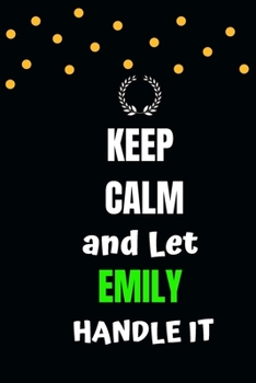 Keep Calm and Let Emily Handle It: blank Lined Emily Notebook 6x9 /Journal Funny Appreciation Gift Idea For Women girls Birthday