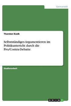 Paperback Selbstst?ndiges Argumentieren im Politikuntericht durch die Pro/Contra-Debatte [German] Book