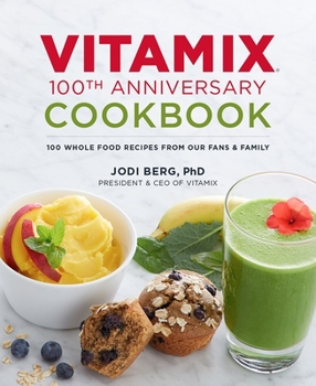 Hardcover Vitamix 100th Anniversary Cookbook: 100 Whole Food Recipes from Our Fans & Family Book