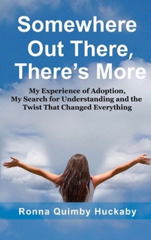 Somewhere Out There, There Is More : My Experience of Adoption, the Search for Understanding and the Twist That Changed Everything