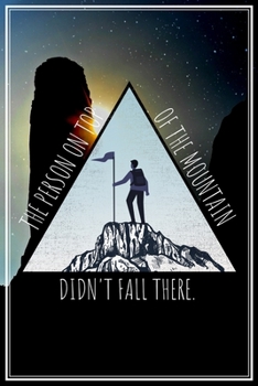 Paperback The Person On Top Of The Mountain Didn't Fall There - Climber's Notebook: Notebook For Climbing & Hiking Journal Diary Planner (Ruled Paper, 120 Lined Book