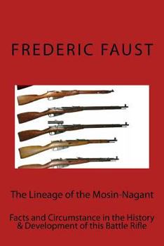 Paperback The Lineage of the Mosin-Nagant: Facts and Circumstance in the History and Development of the Mosin-Nagant Rifle Book