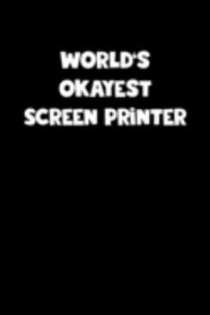 Paperback World's Okayest Screen Printer Notebook - Screen Printer Diary - Screen Printer Journal - Funny Gift for Screen Printer: Medium College-Ruled Journey Book