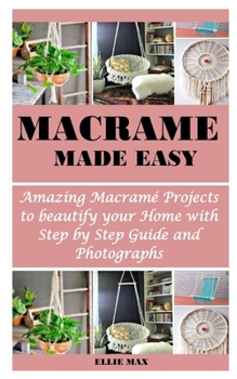 Paperback Macrame Made Easy: Amazing Macram? Projects To Beautify Your Home with Step by Step Guide and Photographs Book