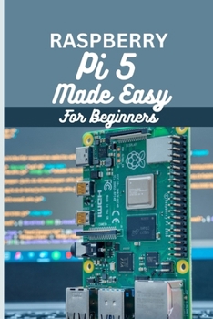 Paperback Raspberry Pi 5 Made Easy For Beginners: A beginner to pro guide to DIY projects, Hacks, home automation and more. [Large Print] Book