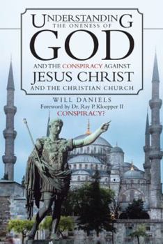 Hardcover Understanding the Oneness of God and the Conspiracy Against Jesus Christ and the Christian Church Book