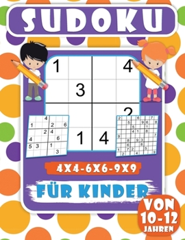 Sudoku F�r Kinder Von 10-12 Jahren: 200 Sudoku-R�tsel f�r Kinder, leicht, Mittel r�tsel mit l�sungen f�r kinder-4x4-6x6-9x9- Verbessern des Speichers, Lehrt Geduld und Konzentration.