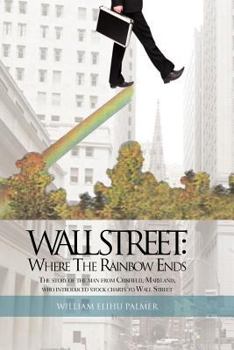 Paperback Wall Street: Where the Rainbow Ends: The Story of the Man from Crisfield, Maryland, Who Introduced Stock Charts to Wall Street Book