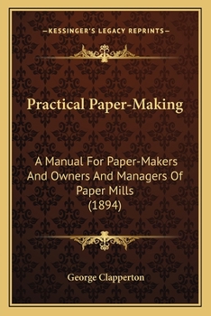 Paperback Practical Paper-Making: A Manual For Paper-Makers And Owners And Managers Of Paper Mills (1894) Book