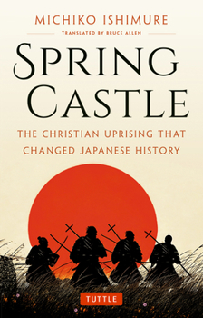 Paperback Spring Castle: The Christian Uprising That Changed Japanese History Book