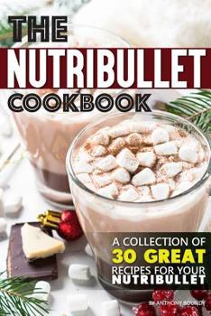 Paperback The Nutribullet Cookbook: A Collection of 30 Great Recipes for Your Nutribullet Book