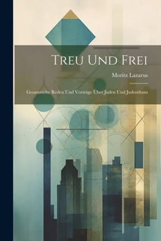 Paperback Treu Und Frei: Gesammelte Reden Und Vorträge Über Juden Und Judenthum [German] Book