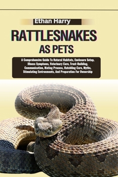Paperback Rattlesnakes as Pets: A Comprehensive Guide To Natural Habitats, Enclosure Setup, Illness Symptoms, Veterinary Care, Trust-Building, Communi Book