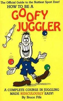 Paperback How to Be a Goofy Juggler: A Complete Course in Juggling Made Ridiculously Easy! Book