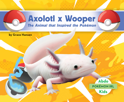 Library Binding Axolotl X Wooper: The Animal That Inspired the Pokémon: Animal That Inspired the Pokémon Book