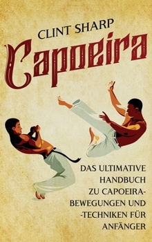 Hardcover Capoeira: Das ultimative Handbuch zu Capoeira-Bewegungen und -Techniken für Anfänger [German] Book