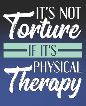 It's Not Torture If It's Physical Therapy: Funny Physical Therapist Gift, College Ruled Composition Notebook, 7.5 x 9.25 Blank Lined Journal to Write in, Diary Note Book