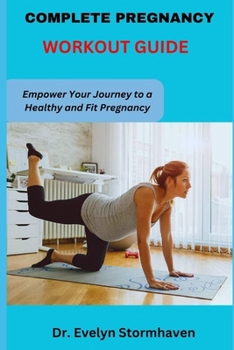 COMPLETE PREGNANCY WORKOUT GUIDE: Empower Your Journey to a Healthy and Fit Pregnancy