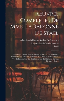 Hardcover OEuvres Complètes De Mme. La Baronne De Staël: Morceaux Divers: Réflexions Sur Le Procès De La Reine; Réflexions Sur La Paix, Adressées À M. Pitt Et A [French] Book