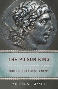 Hardcover The Poison King: The Life and Legend of Mithradates, Rome's Deadliest Enemy Book