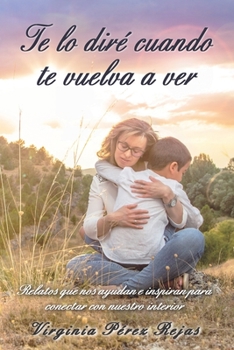 Paperback Te lo diré cuando te vuelva a ver: Relatos que nos ayudan e inspiran para conectar con nuestro interior [Spanish] Book