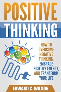 Paperback Positive Thinking: How to Overcome Negative Thinking, Embrace Positive Energy, and Transform Your Life Book