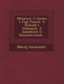 Paperback Melsztyn: O Zamku I Jego Panach, O Ko Ciele I Plebanach, Z Dodatkiem O Domos Awicach... [Polish] Book