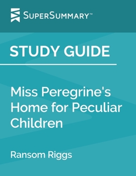 Paperback Study Guide: Miss Peregrine's Home for Peculiar Children by Ransom Riggs (SuperSummary) Book